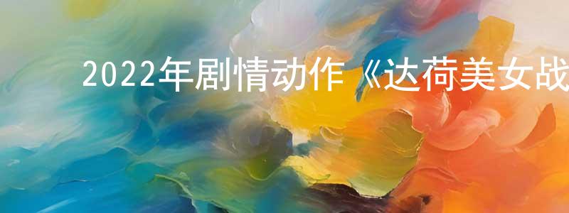 ﻿曹春红发布﻿2022年剧情动作《达荷美女战士》BD中英双字迅雷下载_电影天堂